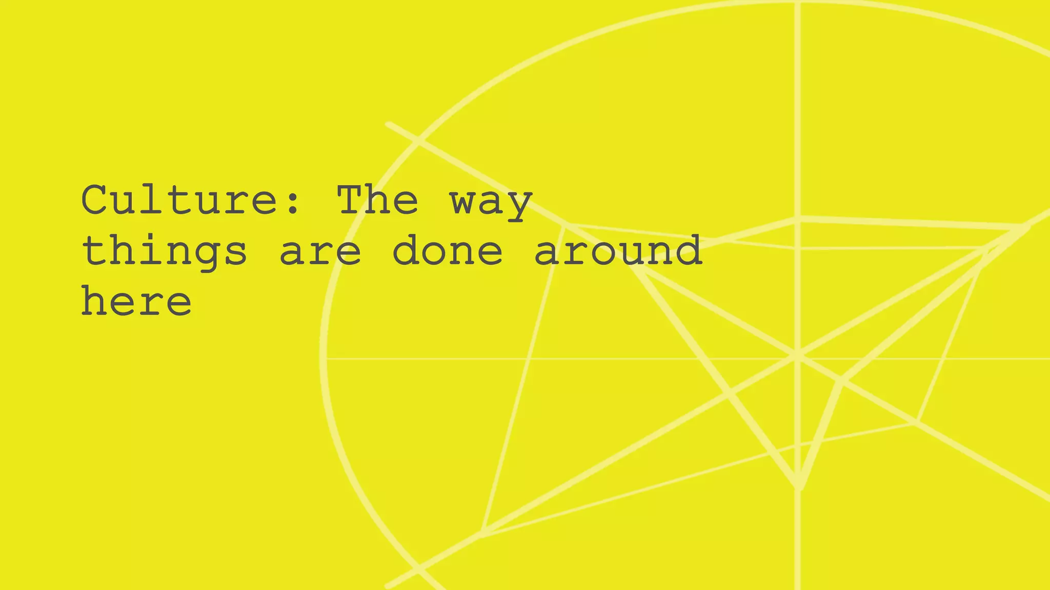 Culture: The way
things are done around
here
 