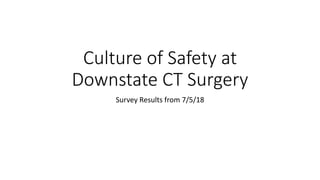 Culture of Safety at
Downstate CT Surgery
Survey Results from 7/5/18
 