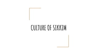CULTURE OF SIKKIM
 