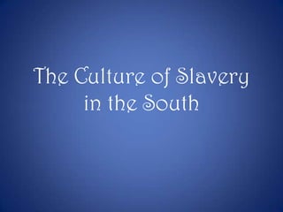 The Culture of Slavery in the South 