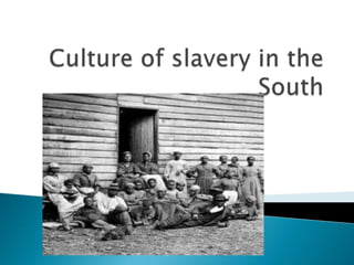 Culture of slavery in the South 
