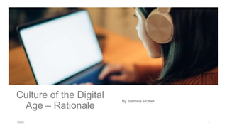 20XX 1
Culture of the Digital
Age – Rationale
By Jasmine McNeil
 