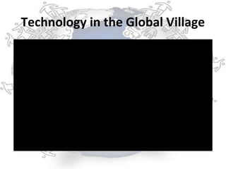 Technology in the Global Village
 
