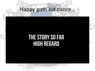 Happy goth kid dance…
 