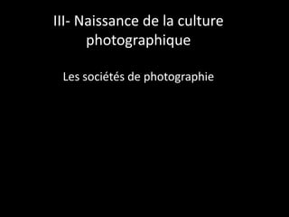 III- Naissance de la culture
photographique
Les sociétés de photographie

 