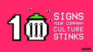 SIGNS
STINKS
YOUR COMPANY
CULTURE
 