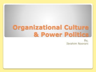 Organizational Culture
& Power Politics
By,
Ibrahim Noorani
 