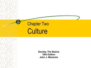 Chapter Two
Culture
Society, The Basics
10th Edition
John J. Macionis
 