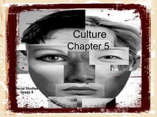 Culture
Chapter 5
Social Studies
Grade 8
 