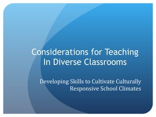Considerations for Teaching In Diverse Classrooms Developing Skills to Cultivate Culturally Responsive School Climates 