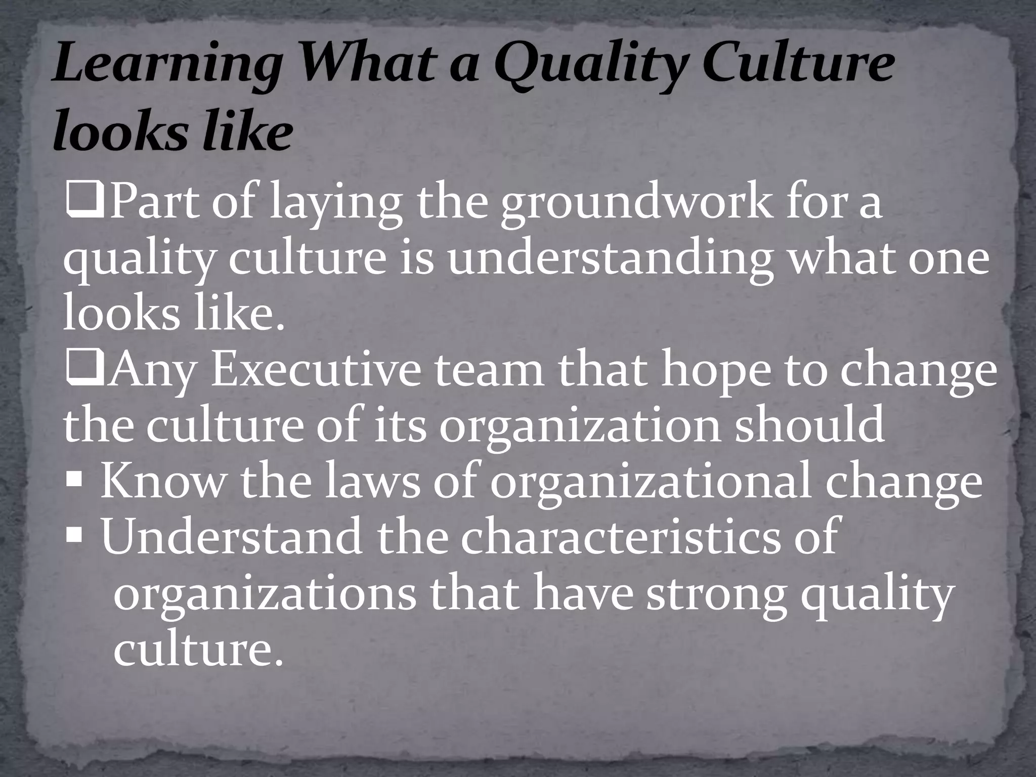 While culture is a systemic phenomenon, its primary architects are those at the very top.Understanding What a Quality Culture Is To understand a Quality Culture, must first be  understand a Organizational Culture.Organizational CultureThe pattern of shared values, beliefs, and assumptions considered to be the appropriate way to think and act within an organization.Culture is shared.