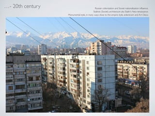 - 20th century Russian colonization and Soviet nationalization influence.!
Stalinist (Soviet) architecture aka Stalin's Neo-renaissance.!
Monumental style, in many ways close to the empire style, eclecticism and Art Deco.
 