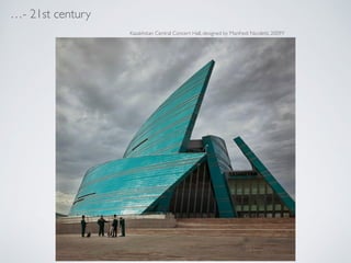 - 21st century
Kazakhstan Central Concert Hall, designed by Manfredi Nicoletti, 2009Y
 