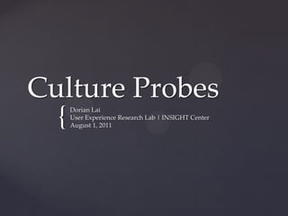 Culture Probes
  {   Dorian Lai
      User Experience Research Lab | INSIGHT Center
      August 1, 2011
 
