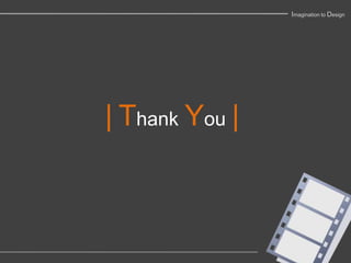 Imagination to Design




| Thank You |
 