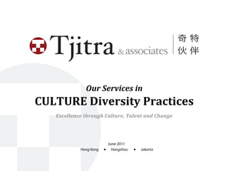 Our	
  Services	
  in	
  
CULTURE	
  Diversity	
  Practices
Excellence	
  through	
  Culture,	
  Talent	
  and	
  Change
June 2011
Hong Kong ■ Hangzhou ■ Jakarta
 