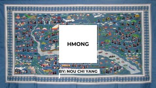 HMONG
BY: NOU CHI YANG
HMONG
 