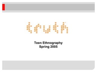 Teen Ethnography
   Spring 2005
 