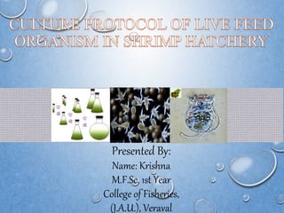 Presented By:
Name: Krishna
M.F.Sc. 1st Year
College of Fisheries,
(J.A.U.), Veraval
 