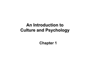 An Introduction to  Culture and Psychology  Chapter 1 