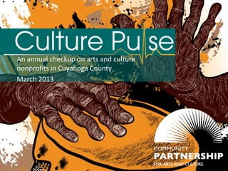 An annual checkup on arts and culture
nonprofits in Cuyahoga County
March 2013
 
