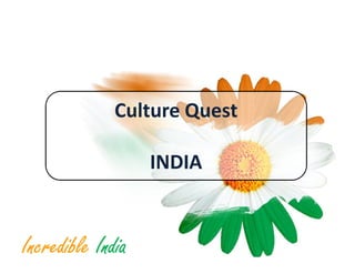 Culture Quest

                   INDIA


Incredible India
 