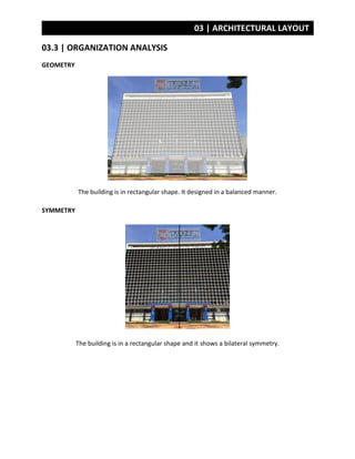 03 | ARCHITECTURAL LAYOUT
03.3 | ORGANIZATION ANALYSIS
GEOMETRY
The building is in rectangular shape. It designed in a balanced manner.
SYMMETRY
The building is in a rectangular shape and it shows a bilateral symmetry.
 