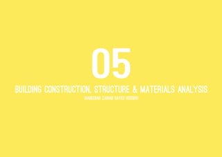 05BUILDING CONSTRUCTION, STRUCTURE & MATERIALS ANALYSIS
(habeebah zainab sayed hossen)
 