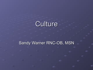 Culture Sandy Warner RNC-OB, MSN 