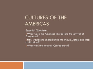CULTURES OF THE AMERICAS ,[object Object],[object Object],[object Object],[object Object]