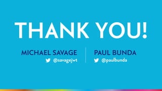 THANK YOU! 
MICHAEL SAVAGE PAUL BUNDA 
@savagejwt @paulbunda 
