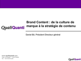 www. qualiquanti .com 12bis, rue Desaix  •  75015 PARIS Tel :  +331.45.67.62.06 Brand Content : de la culture de marque à la stratégie de contenu Daniel B ô, Président Directeur général 