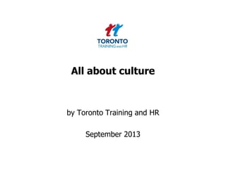 All about culture
by Toronto Training and HR
September 2013
 