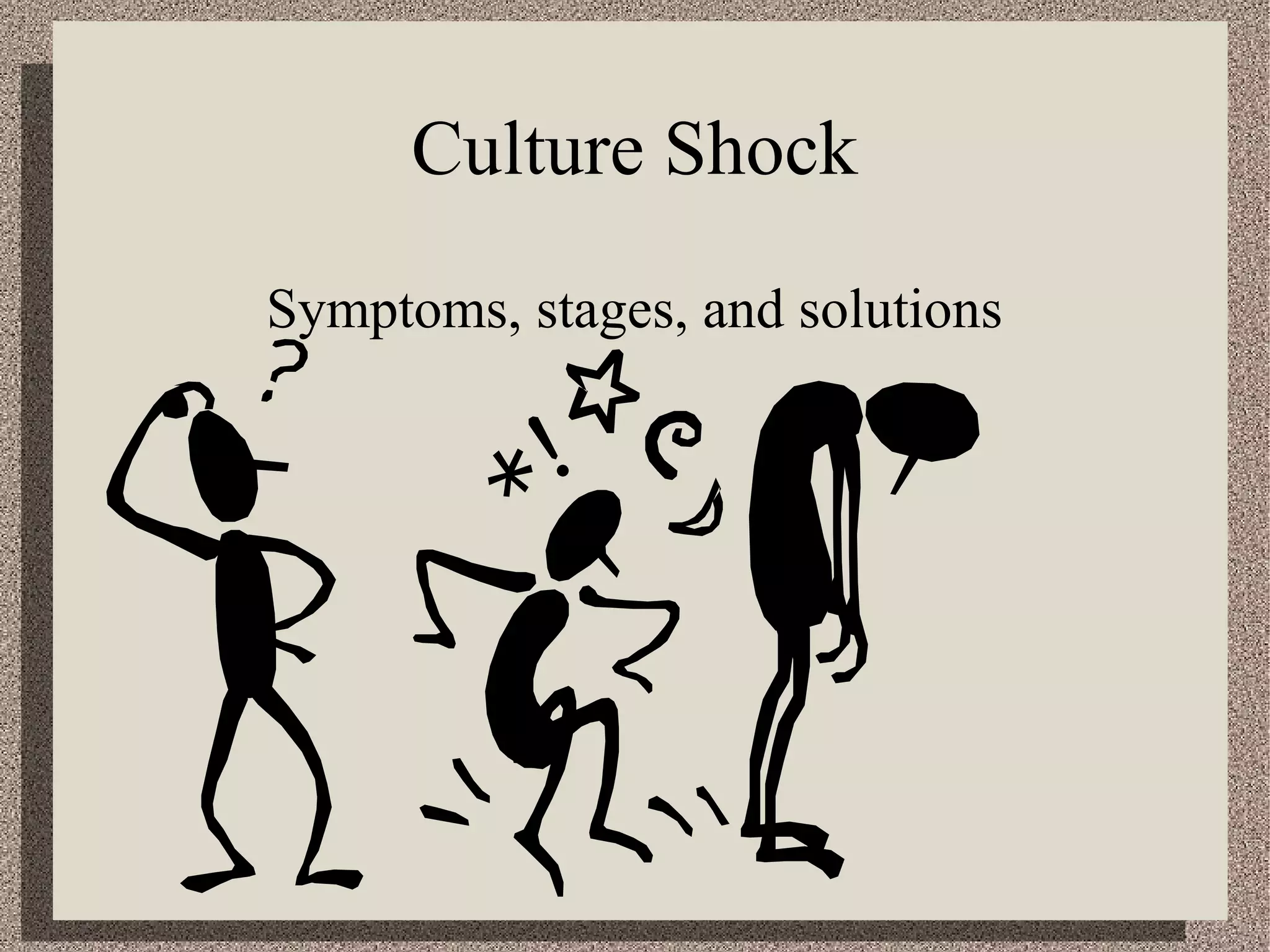 Culture Shock
Symptoms, stages, and solutions