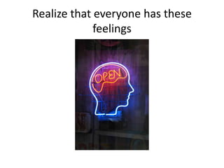 Realize that everyone has these
feelings
 