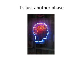 It’s just another phase
 