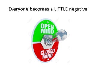 Everyone becomes a LITTLE negative
 