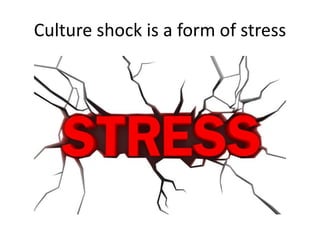 Culture shock is a form of stress
 