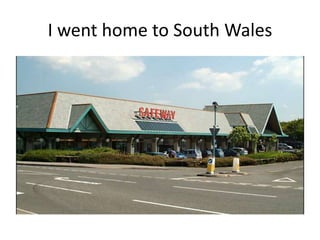 I went home to South Wales
 