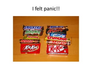 I felt panic!!
 