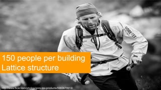 150 people per building
Lattice structure

    Page 15 | Social Business Pioneers
http://www.flickr.com/photos/gore-tex-pr...