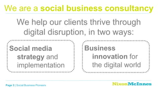 We are a social business consultancy
         We help our clients thrive through
          digital disruption, in two ways...