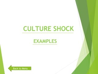 CULTURE SHOCK
EXAMPLES
Back to Menu
 