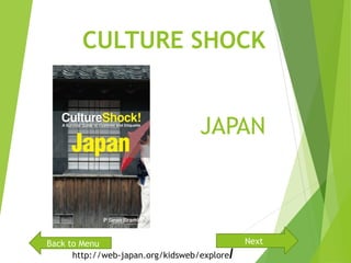CULTURE SHOCK
JAPAN
http://web-japan.org/kidsweb/explore/
Back to Menu Next
 