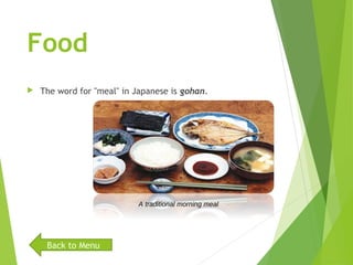 Food
 The word for "meal" in Japanese is gohan.
A traditional morning meal
Back to Menu
 