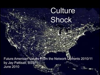 Culture Shock Future American Values From the Network Upfronts 2010/11 by Jay Pattisall, BSSP June 2010 