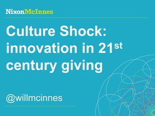 Culture Shock:
innovation in 21 st

century giving

@willmcinnes
Page 1 | Social Business Pioneers
 