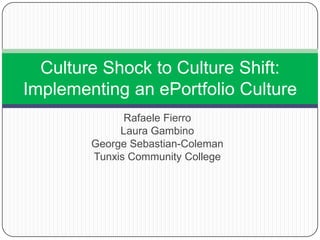 RafaeleFierro Laura Gambino George Sebastian-Coleman Tunxis Community College Culture Shock to Culture Shift:Implementing an ePortfolio Culture 