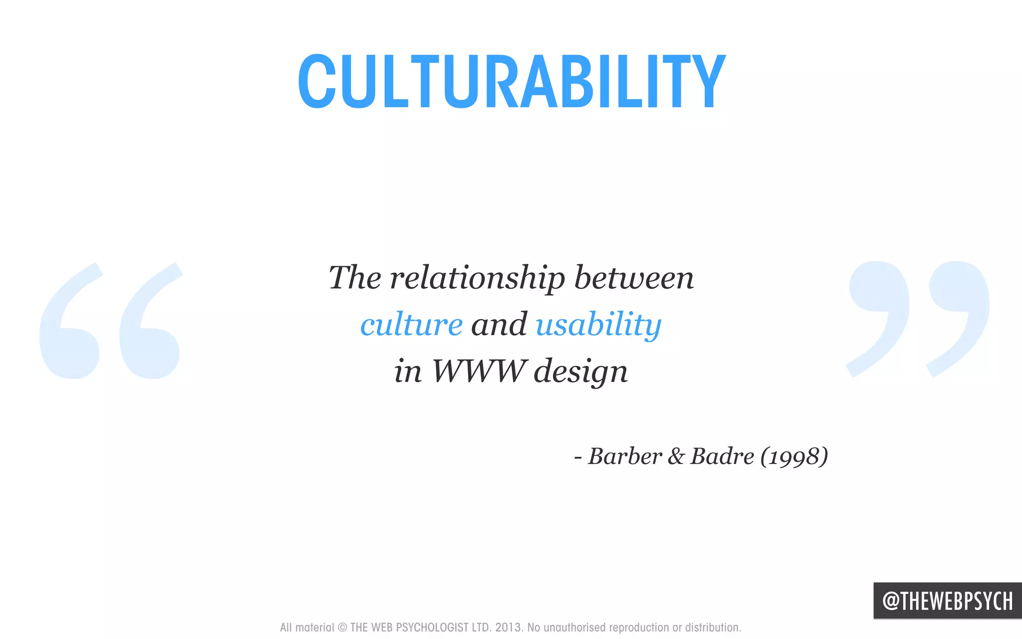 CULTURABILITY

“

The relationship between
culture and usability
in WWW design

”

- Barber & Badre (1998)

@THEWEBPSYCH

All material © THE WEB PSYCHOLOGIST LTD. 2013. No unauthorised reproduction or distribution.

 