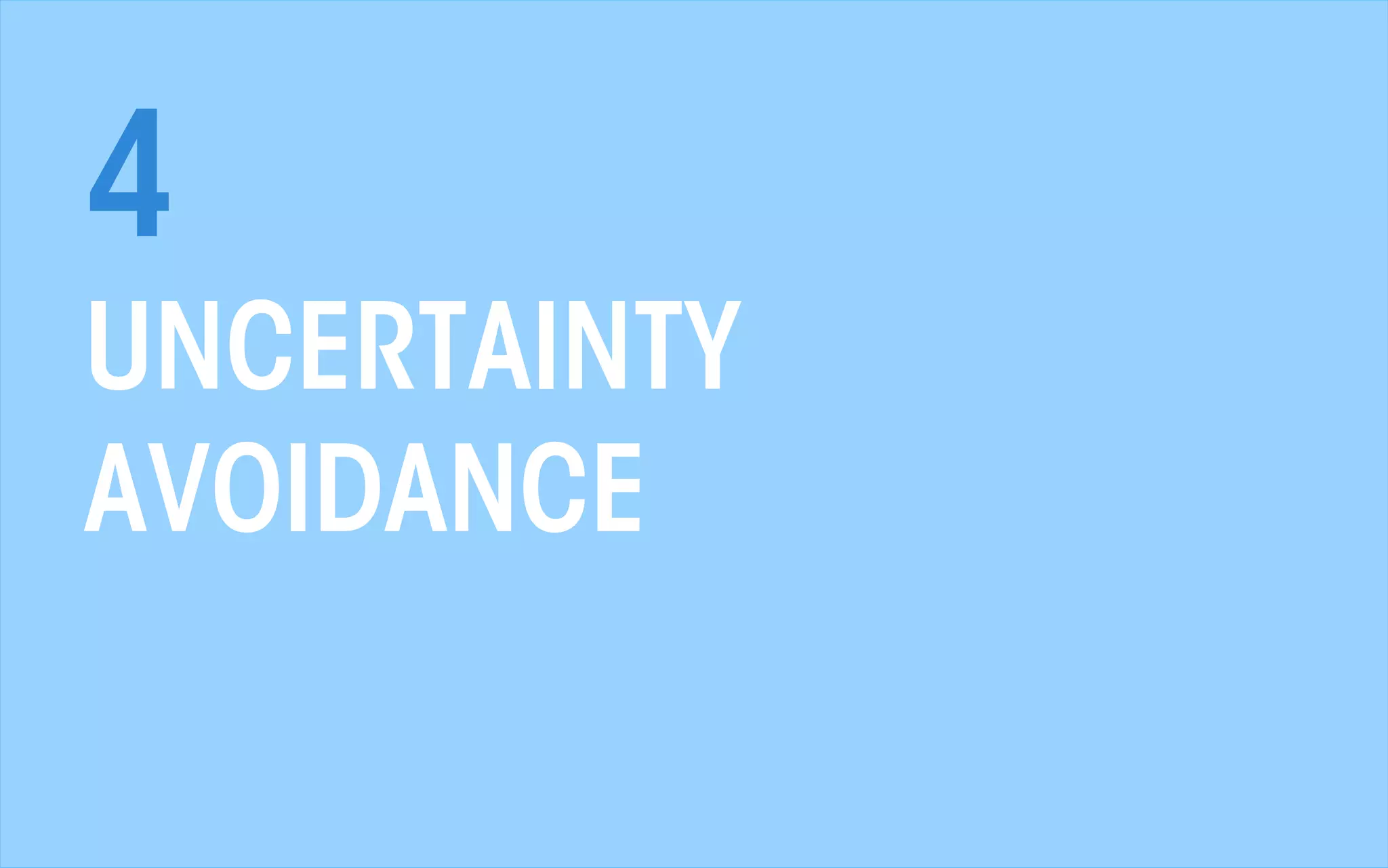 4
UNCERTAINTY
AVOIDANCE
All material © THE WEB PSYCHOLOGIST LTD. 2013. No unauthorised reproduction or distribution.

 